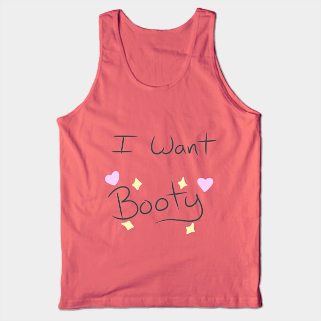 I Want Booty Tank Top by Greenflame